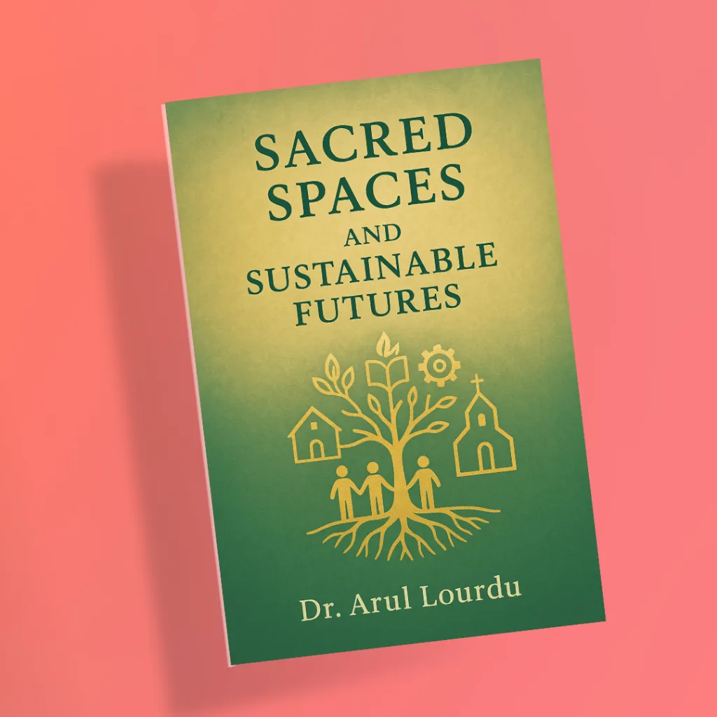 Sacred Spaces and Sustainable Futures by Dr. Arul Lourdu