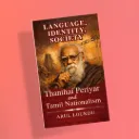 LANGUAGE, IDENTITY, SOCIETY: Thanthai Periyar and Tamil Nationalism by Arul Lourdu