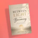 Between Light and Becoming by Kritika K