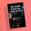 My Invisible Friend from Under the Bed by Saurabh Gupta