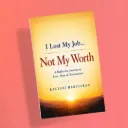I Lost My Job...Not My Worth by Kalyani Hariharan